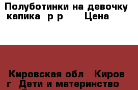Полуботинки на девочку капика, р-р 29 › Цена ­ 1 600 - Кировская обл., Киров г. Дети и материнство » Детская одежда и обувь   